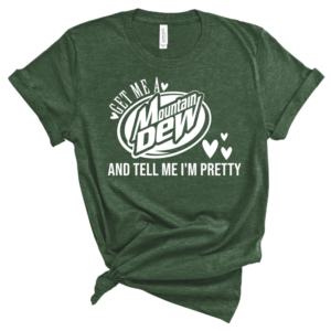 get me a mtn dew and tell me im pretty